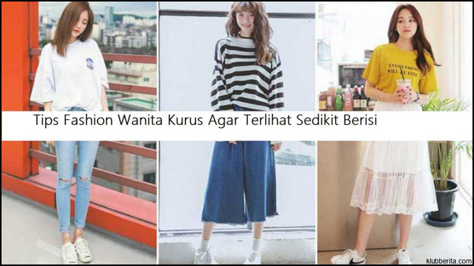 Tips Fashion Wanita Kurus Agar Terlihat Sedikit Berisi